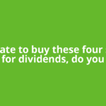 Last date to buy these four stocks for dividends, do you