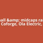 Small &amp; midcaps rally! Coforge, Ola Electric,