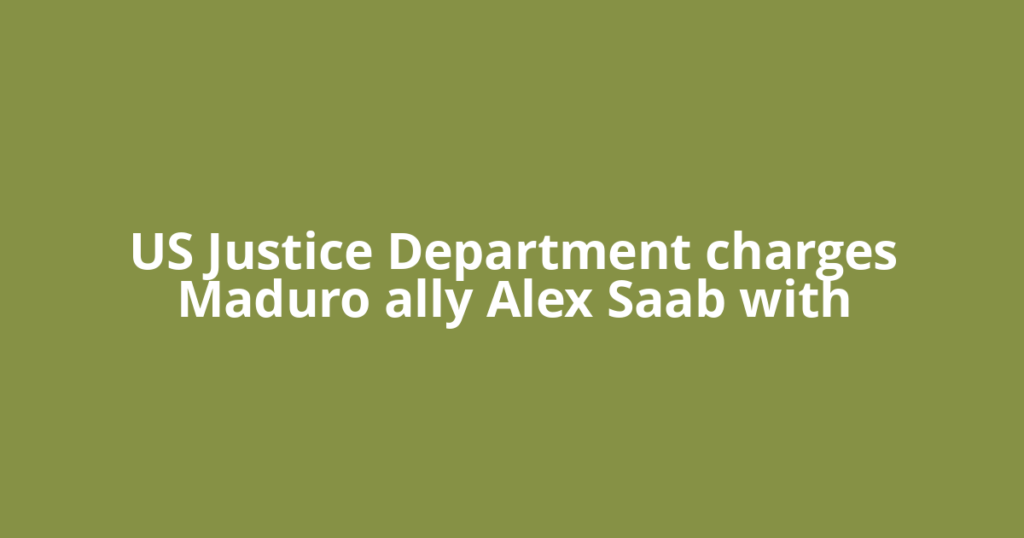 US Justice Department charges Maduro ally Alex Saab with