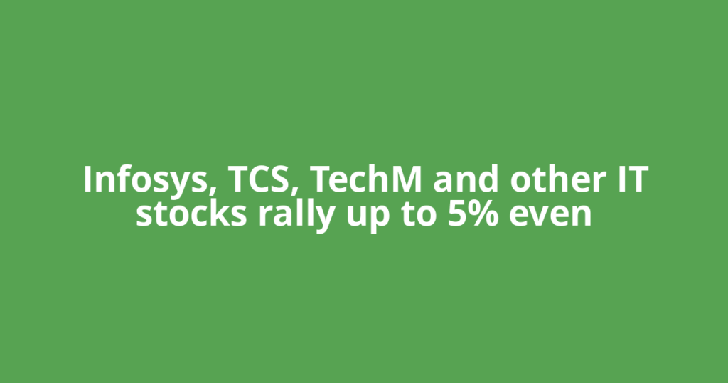 Infosys, TCS, TechM and other IT stocks rally up to 5% even