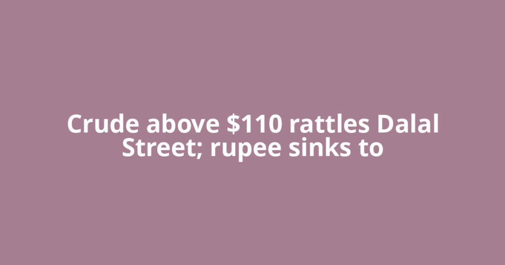 Crude above $110 rattles Dalal Street; rupee sinks to