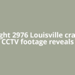 UPS Flight 2976 Louisville crash new CCTV footage reveals