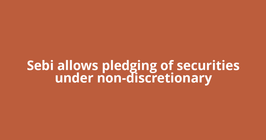 Sebi allows pledging of securities under non-discretionary