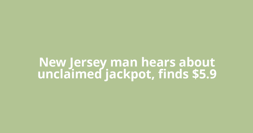 New Jersey man hears about unclaimed jackpot, finds $5.9