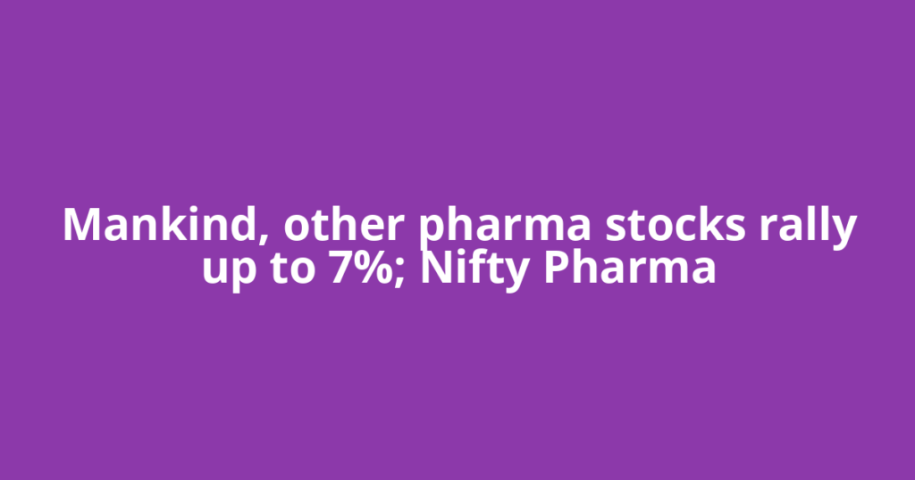 Mankind, other pharma stocks rally up to 7%; Nifty Pharma