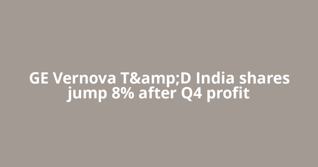 GE Vernova T&amp;D India shares jump 8% after Q4 profit