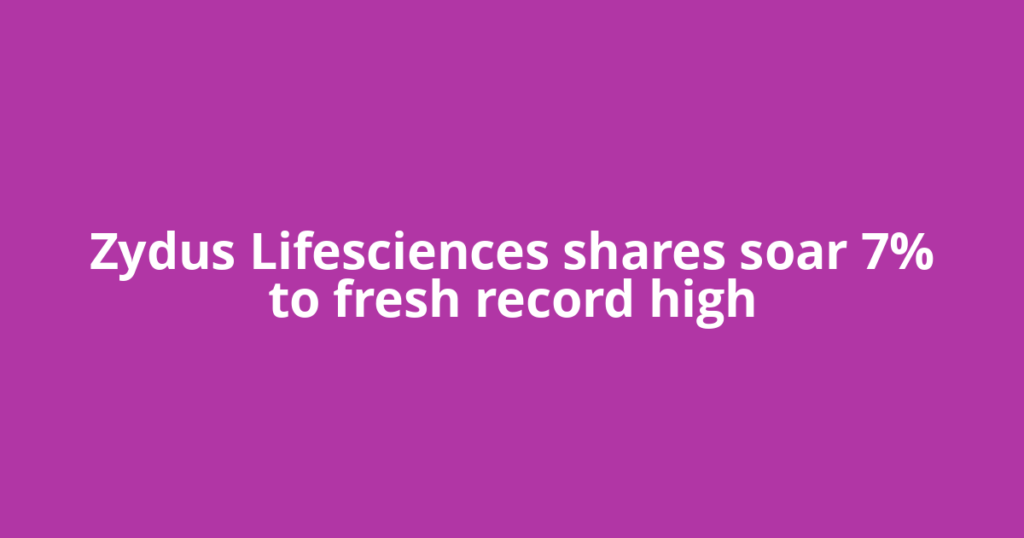 Zydus Lifesciences shares soar 7% to fresh record high