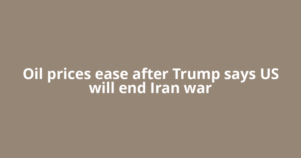 Oil prices ease after Trump says US will end Iran war