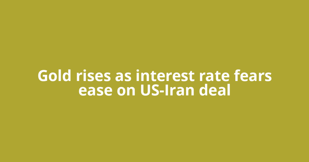 Gold rises as interest rate fears ease on US-Iran deal