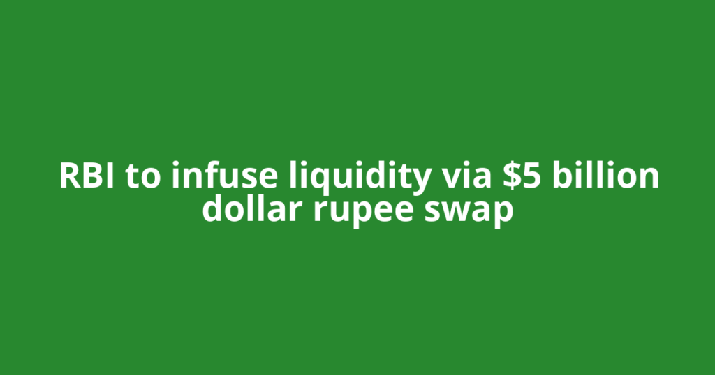 RBI to infuse liquidity via $5 billion dollar rupee swap