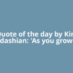 Quote of the day by Kim Kardashian: 'As you grow up,