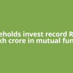 Households invest record Rs 5.43 lakh crore in mutual funds