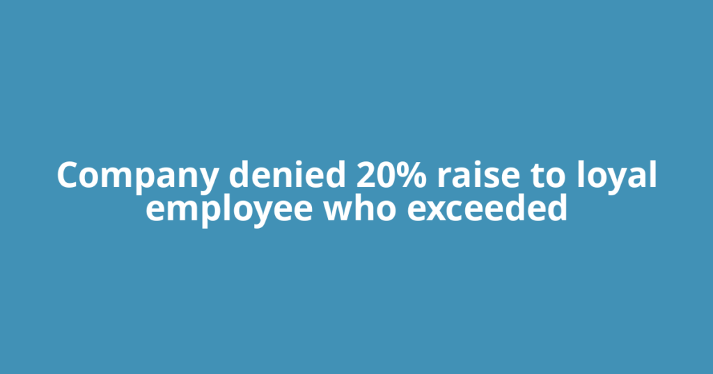 Company denied 20% raise to loyal employee who exceeded