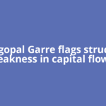 Venugopal Garre flags structural weakness in capital flows,