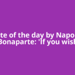 Quote of the day by Napoleon Bonaparte: 'If you wish