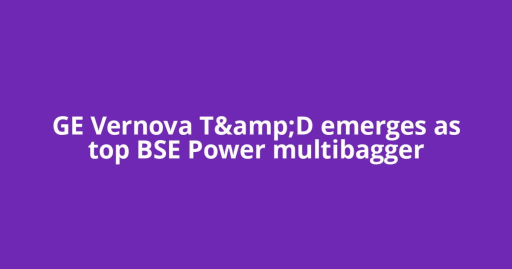 GE Vernova T&amp;D emerges as top BSE Power multibagger