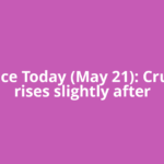 Oil Price Today (May 21): Crude oil rises slightly after