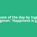 Quote of the day by Ingrid Bergman: 'Happiness is good