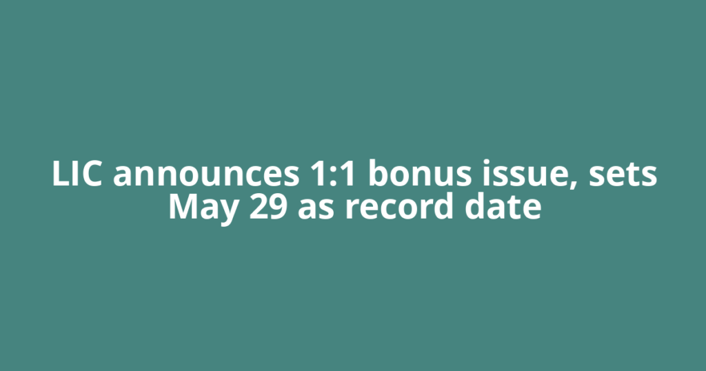 LIC announces 1:1 bonus issue, sets May 29 as record date