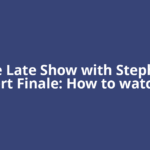 The Late Show with Stephen Colbert Finale: How to watch the