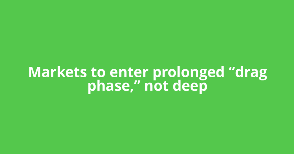 Markets to enter prolonged “drag phase,” not deep