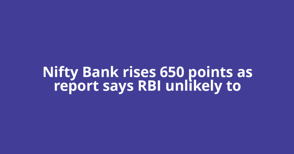 Nifty Bank rises 650 points as report says RBI unlikely to