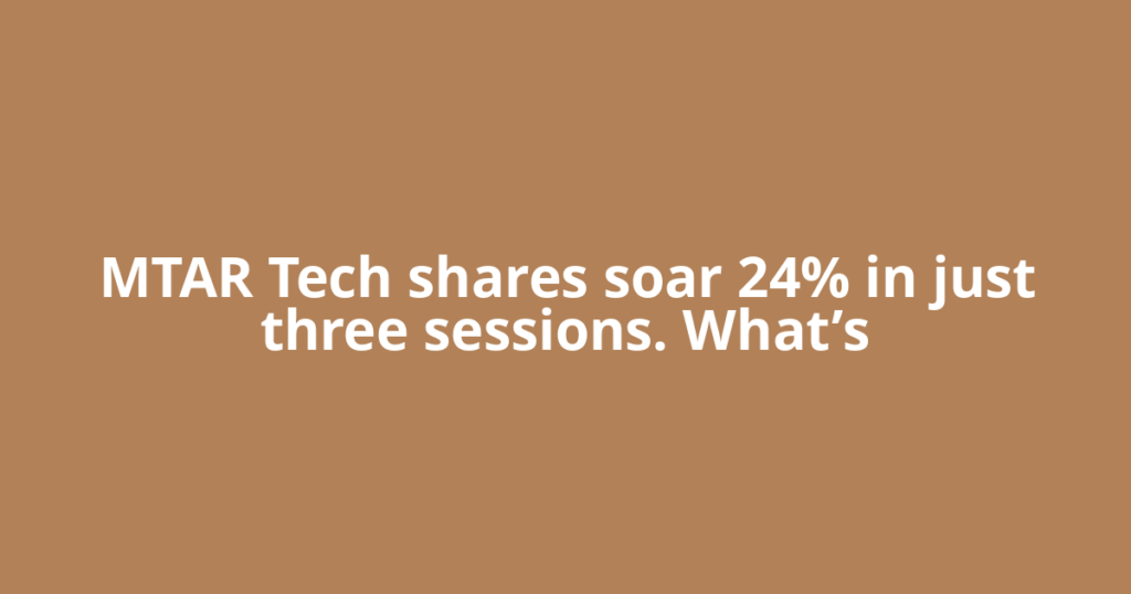 MTAR Tech shares soar 24% in just three sessions. What’s
