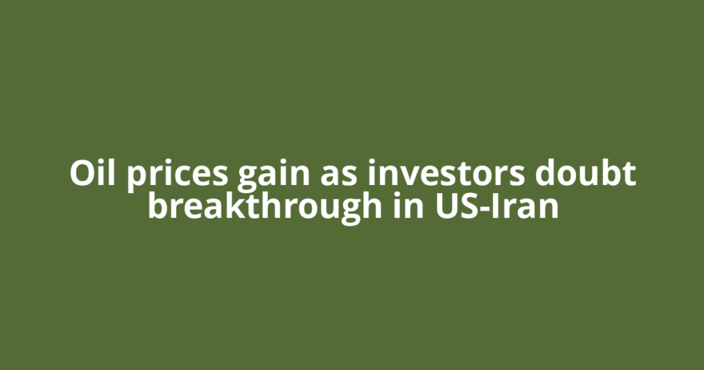 Oil prices gain as investors doubt breakthrough in US-Iran