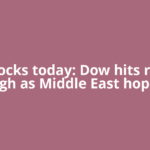 US stocks today: Dow hits record high as Middle East hopes