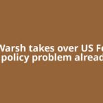 Kevin Warsh takes over US Fed with a policy problem already