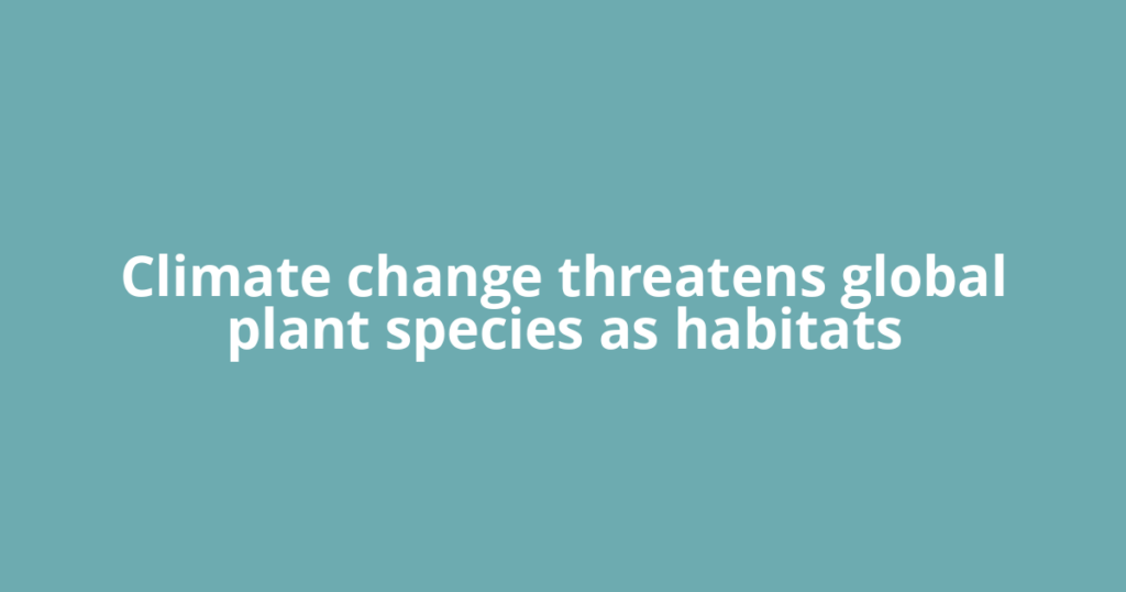 Climate change threatens global plant species as habitats