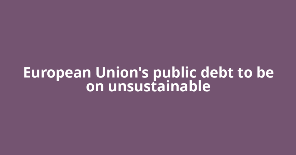 European Union's public debt to be on unsustainable
