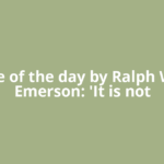 Quote of the day by Ralph Waldo Emerson: 'It is not