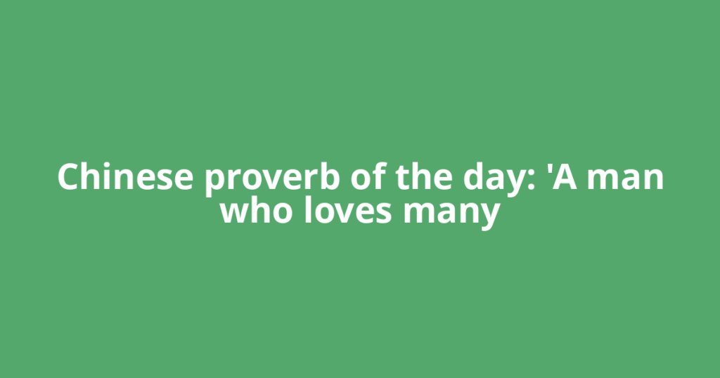 Chinese proverb of the day: 'A man who loves many