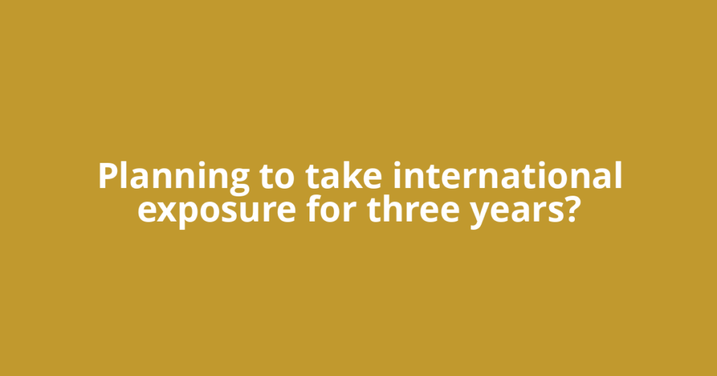 Planning to take international exposure for three years?