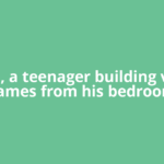 At 15, a teenager building video games from his bedroom