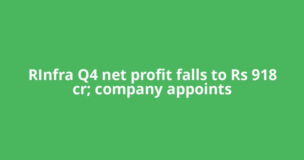 RInfra Q4 net profit falls to Rs 918 cr; company appoints
