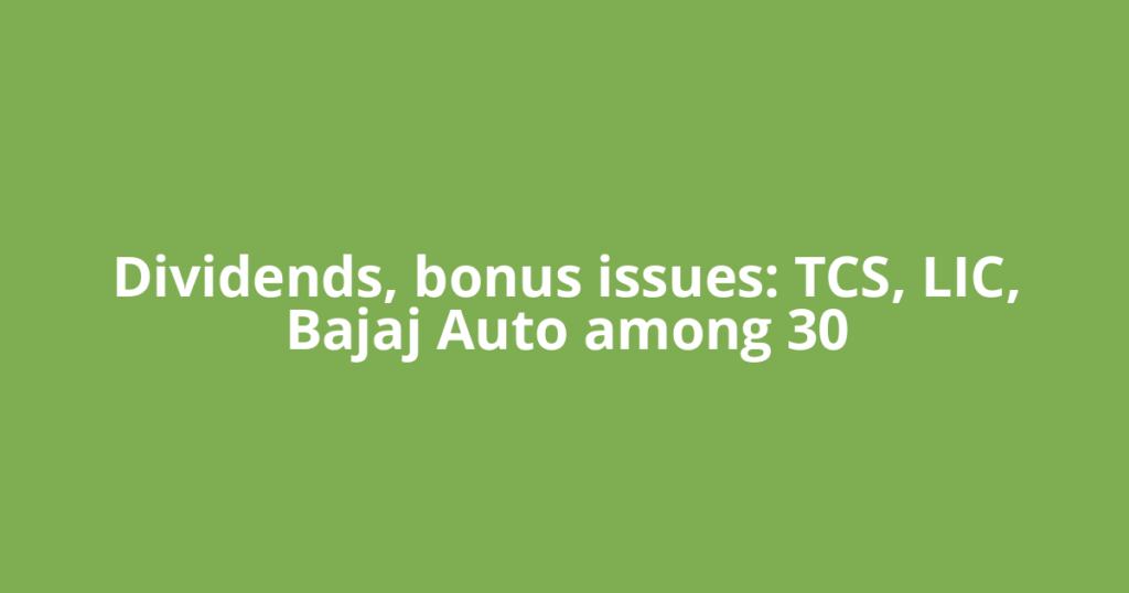 Dividends, bonus issues: TCS, LIC, Bajaj Auto among 30