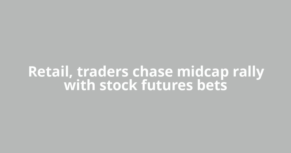 Retail, traders chase midcap rally with stock futures bets
