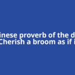 Chinese proverb of the day: 'Cherish a broom as if it