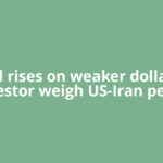 Gold rises on weaker dollar as investor weigh US-Iran peace