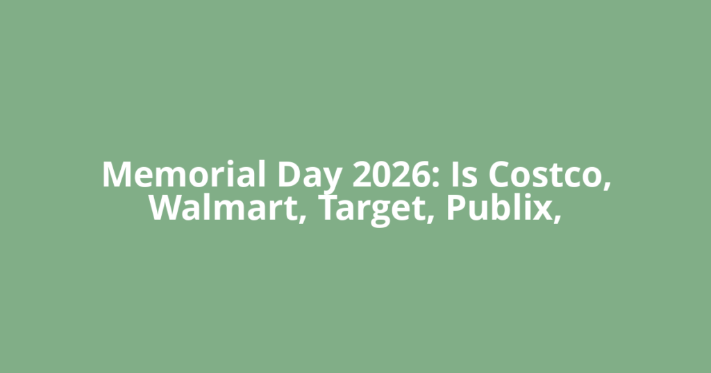 Memorial Day 2026: Is Costco, Walmart, Target, Publix,