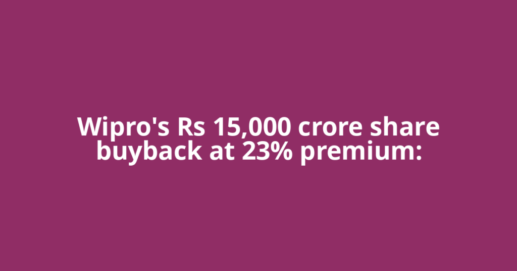 Wipro's Rs 15,000 crore share buyback at 23% premium: