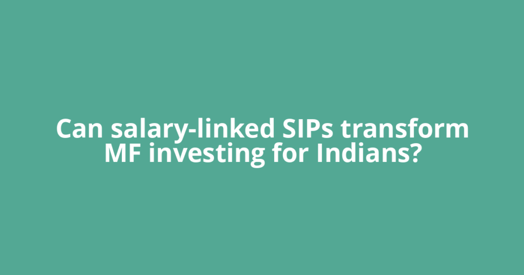 Can salary-linked SIPs transform MF investing for Indians?