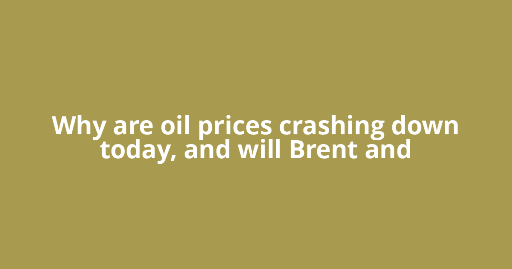 Why are oil prices crashing down today, and will Brent and