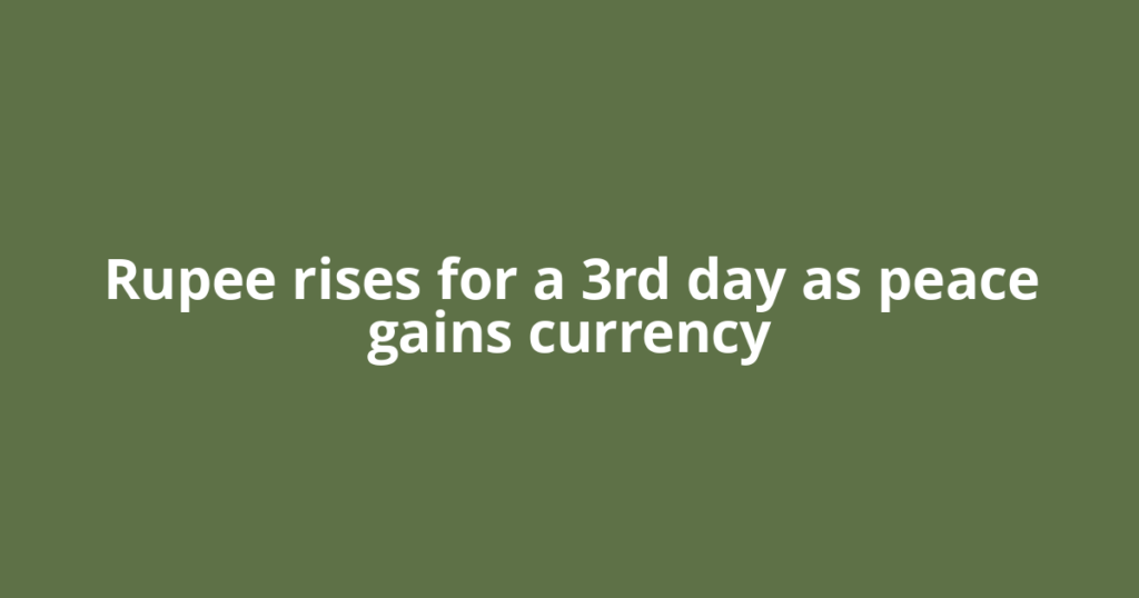 Rupee rises for a 3rd day as peace gains currency
