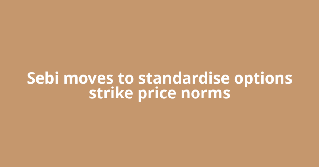 Sebi moves to standardise options strike price norms