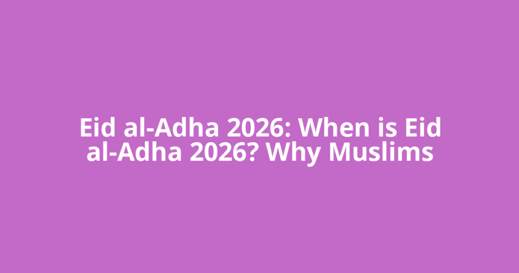 Eid al-Adha 2026: When is Eid al-Adha 2026? Why Muslims
