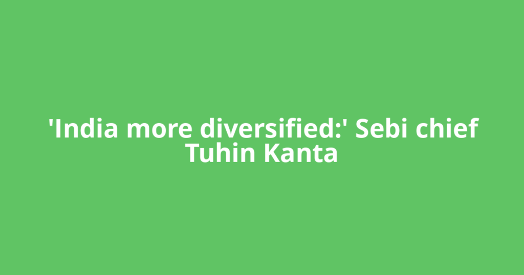 'India more diversified:' Sebi chief Tuhin Kanta