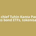 Sebi chief Tuhin Kanta Pandey backs bond ETFs, tokenisation